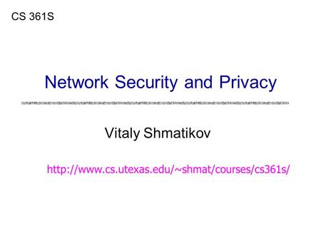 Vitaly Shmatikov CS 361S Network Security and Privacy