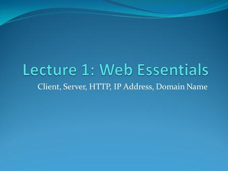 Client, Server, HTTP, IP Address, Domain Name. Client-Server Model Client Bob Yahoo Server  yahoo.com/finance.html A text file named finance.html.