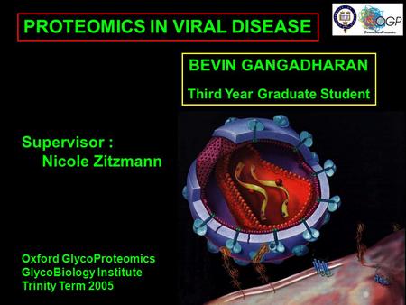 PROTEOMICS IN VIRAL DISEASE BEVIN GANGADHARAN Third Year Graduate Student BEVIN GANGADHARAN Third Year Graduate Student Supervisor : Nicole Zitzmann Oxford.