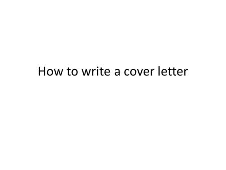 How to write a cover letter. Before we begin… We will talk about how to write a cover letter for the first half of class During the second half of class,