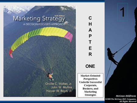 1-1 McGraw-Hill/Irwin ©2008 The McGraw-Hill Companies, All Rights Reserved C H A P T E R ONE Market-Oriented Perspectives Underlie Successful Corporate,