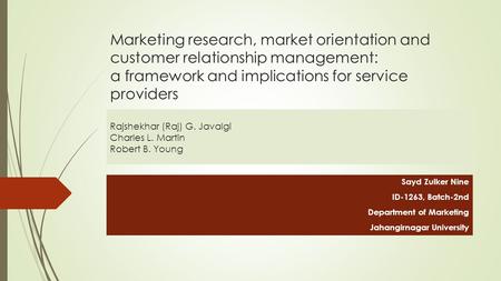 Marketing research, market orientation and customer relationship management: a framework and implications for service providers Rajshekhar (Raj) G. Javalgi.