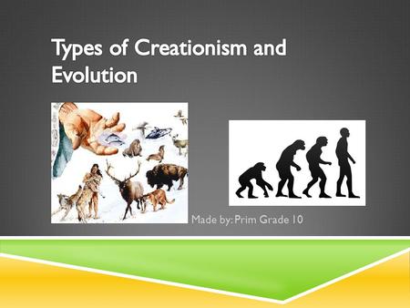 Made by: Prim Grade 10. CREATIONISM 1 CREATIONISM  universe is created by God  Genesis in the Bible  Many types.