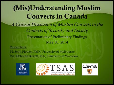 (Mis)Understanding Muslim Converts in Canada A Critical Discussion of Muslim Converts in the Contexts of Security and Society Presentation of Preliminary.