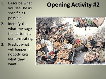 Opening Activity #2 1.Describe what you see. Be as specific as possible. 2.Identify the what message the cartoon is demonstrating. 3.Predict what will.