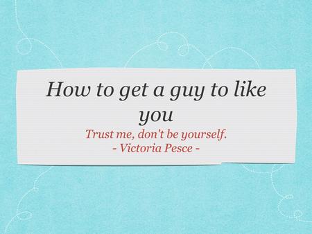 How to get a guy to like you