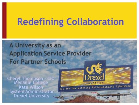 Redefining Collaboration A University as an Application Service Provider For Partner Schools Cheryl Thompson - CIO Medaille College Kate Wilson System.