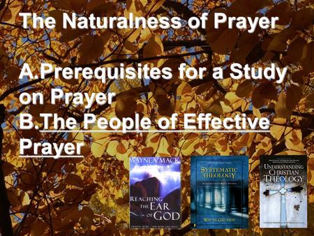 The Naturalness of Prayer A.Prerequisites for a Study on Prayer B.The People of Effective Prayer.