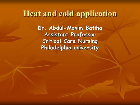 Heat and cold application Dr. Abdul-Monim Batiha Assistant Professor Critical Care Nursing Philadelphia university.