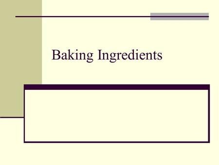 Baking Ingredients. SWEETENERS Sugar gives a sweet flavor, helps tenderize the product and gives it color and texture. Examples: granulated, powdered,