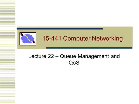 15-441 Computer Networking Lecture 22 – Queue Management and QoS.