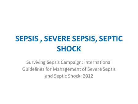 SEPSIS , SEVERE SEPSIS, SEPTIC SHOCK