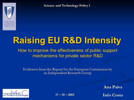 Raising EU R&D Intensity Evidences from the Report for the European Commission by an Independent Research Group Ana Paiva Inês Costa Science and Technology.