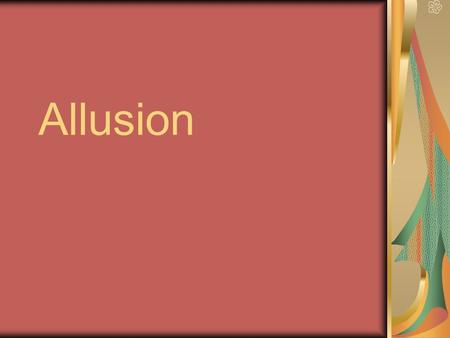 Allusion. Definition: A brief, symbolic reference to a well-known or familiar: -person -place -event -literary work -author -work of art -historical event.