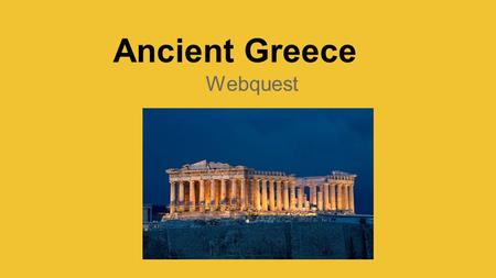 Ancient Greece Webquest. INTRODUCTION Greetings from Ancient Greece! We look forward to you learning about our country! Greece is a land with rich culture.