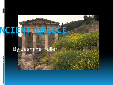 By Jasmine Fuller Ancient Greece Geography  Greece, a country in southeastern Europe whose peninsula extends from the Balkans into the Mediterranean.