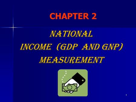 CHAPTER 2 NATIONAL INCOME (GDP and GNP) MEASUREMENT.