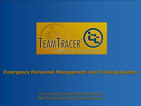 Emergency Personnel Management and Tracking System Tom Giuliano, Director, Sales & Marketing New England Security & Communications.