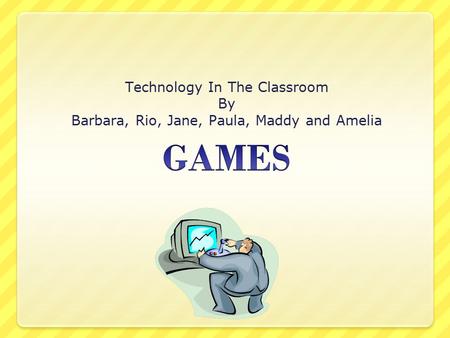 GAMES Technology In The Classroom By