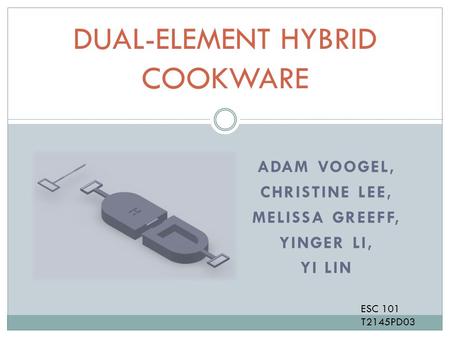 ADAM VOOGEL, CHRISTINE LEE, MELISSA GREEFF, YINGER LI, YI LIN DUAL-ELEMENT HYBRID COOKWARE ESC 101 T2145PD03.