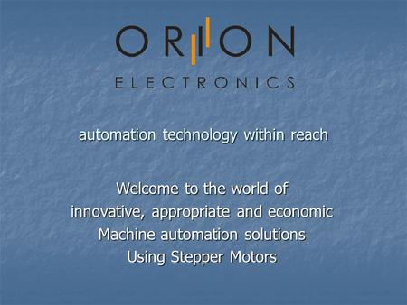 Automation technology within reach Welcome to the world of innovative, appropriate and economic Machine automation solutions Using Stepper Motors.