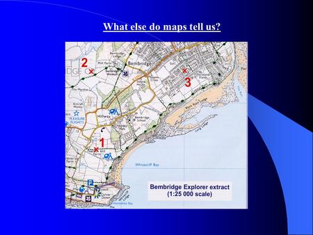 What else do maps tell us?. Maps tell us where places are located - but they also contain lots more information. What other information does the map provide.