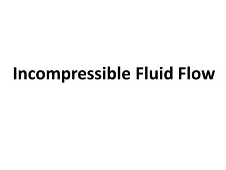 Incompressible Fluid Flow. References Required Principles of Naval Engineering – (pg. 35-59) Optional Introduction to Naval Engineering – (pg. 19-22 &