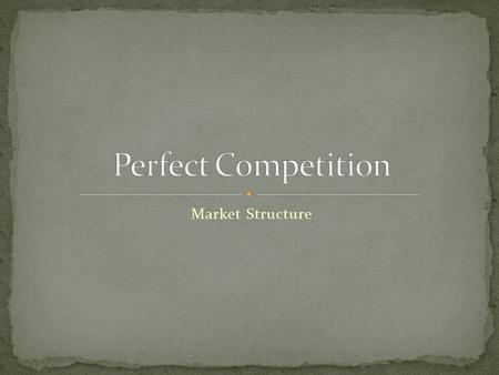 Market Structure. Characteristics No barriers to entry – Firms can enter and leave the industry as and when they chose. A large number of buyers and sellers.