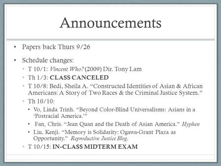 Announcements Papers back Thurs 9/26 Schedule changes: T 10/1: Vincent Who? (2009) Dir. Tony Lam Th 1/3: CLASS CANCELED T 10/8: Bedi, Sheila A. “Constructed.