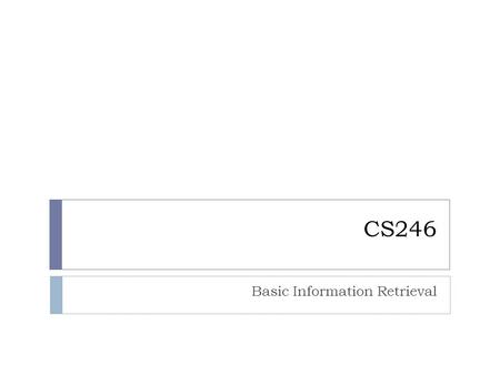 CS246 Basic Information Retrieval. Today’s Topic  Basic Information Retrieval (IR)  Bag of words assumption  Boolean Model  Inverted index  Vector-space.