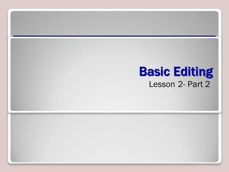 Basic Editing Lesson 2- Part 2. Navigating and Searching Through a Document Find command options, the mouse, scroll bars, and various keystroke and keyboard.