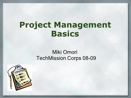 Project Management Basics Miki Omori TechMission Corps 08-09.