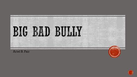 Ariel B. Fair. There are two types of bullying: - Physical and Cyberbullying - Bullying includes: spreading rumors, making threats, excluding someone.