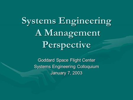 Systems Engineering A Management Perspective Goddard Space Flight Center Systems Engineering Colloquium January 7, 2003.