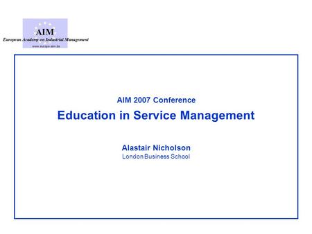 Education in Service Management Alastair Nicholson London Business School AIM 2007 Conference.