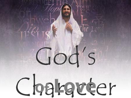 God’s Character. “ And we have known and believed the love that God has for us. God is love, and he who abides in love abides in God, and God in him.”