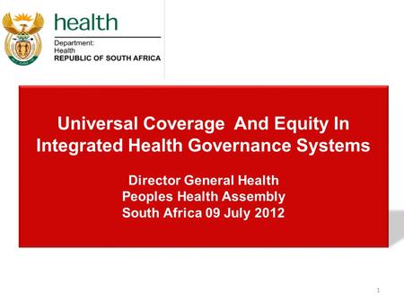 Universal Coverage And Equity In Integrated Health Governance Systems Director General Health Peoples Health Assembly South Africa 09 July 2012 1.