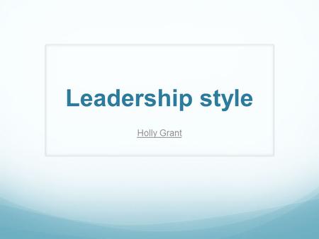 Leadership style Holly Grant.