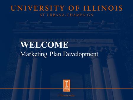 WELCOME Marketing Plan Development. Agenda Welcome Overview Strategic Focus Mission Statement SWOT Analysis/Prioritize Goals/Prioritize Marketing Strategies.