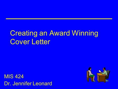 Creating an Award Winning Cover Letter MIS 424 Dr. Jennifer Leonard.