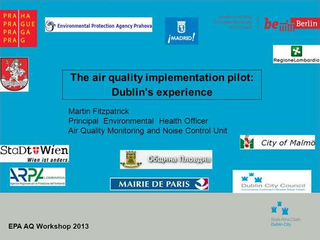 EPA AQ Workshop 2013 Martin Fitzpatrick Principal Environmental Health Officer Air Quality Monitoring and Noise Control Unit The air quality implementation.