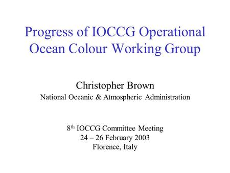 Progress of IOCCG Operational Ocean Colour Working Group Christopher Brown National Oceanic & Atmospheric Administration 8 th IOCCG Committee Meeting 24.