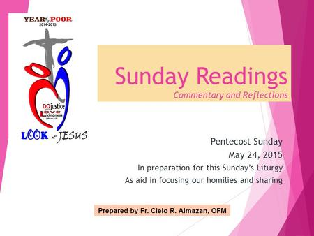 Sunday Readings Commentary and Reflections Pentecost Sunday May 24, 2015 In preparation for this Sunday’s Liturgy As aid in focusing our homilies and sharing.