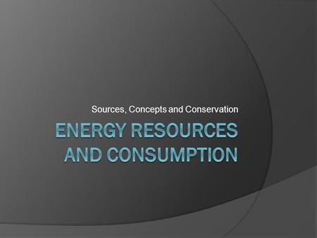 Sources, Concepts and Conservation. Energy Concepts  Forms of Energy 1. Mechanical: 2 types; mechanical potential (energy of position) and kinetic (energy.