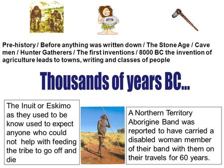 The Inuit or Eskimo as they used to be know used to expect anyone who could not help with feeding the tribe to go off and die A Northern Territory Aborigine.