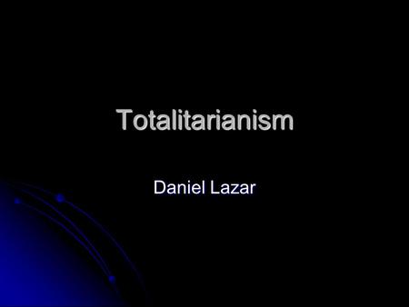 Totalitarianism Daniel Lazar. Definition of Totalitarian Political Systems Controls every aspect of life, so that there is no private sphere or independent.