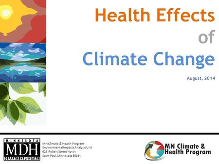 MN Climate & Health Program Environmental Impacts Analysis Unit 625 Robert Street North Saint Paul, Minnesota 55164 August, 2014 Health Effects of Climate.