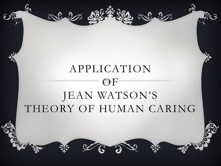 Application of Jean Watson’s Theory of Human Caring