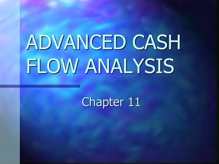 ADVANCED CASH FLOW ANALYSIS Chapter 11. CHAPTER 11 OBJECTIVES Explain the importance of investing and financing cash flows. Explain the importance of.