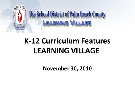 K-12 Curriculum Features LEARNING VILLAGE November 30, 2010.